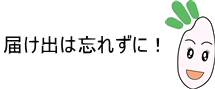 届け出は忘れずに！